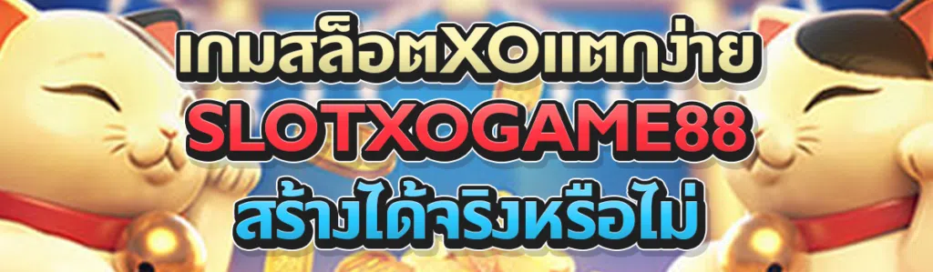 เกมสล็อตxoแตกง่าย SLOTXOGAME88 สร้างได้จริงหรือไม่
