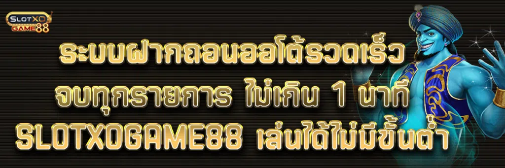 ระบบฝากถอนออโต้รวดเร็วจบทุกรายการไม่เกิน1นาที slotxogame88 เล่นได้ไม่มีขั้นต่ำ