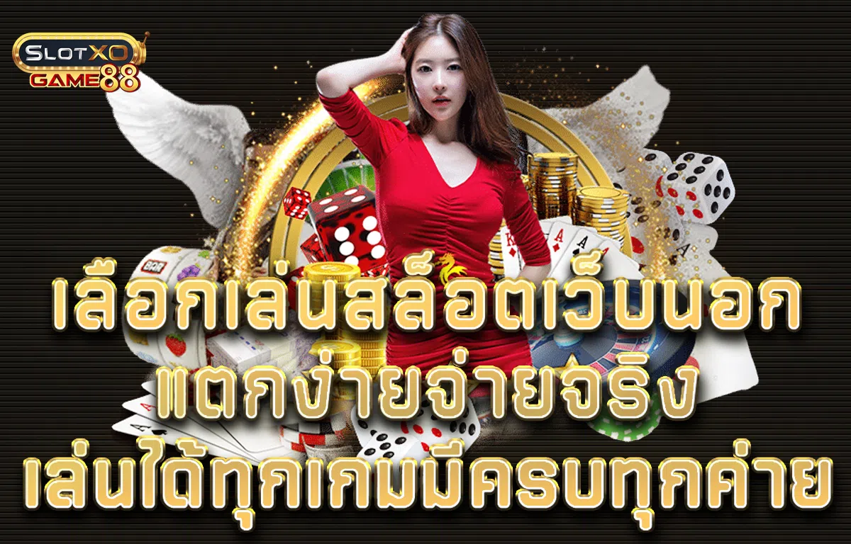เลือกเล่นสล็อตเว็บนอกแตกง่ายจ่ายจริง เล่นได้ทุกเกมมีครบทุกค่าย