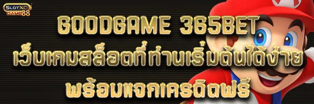 goodgame 365bet เว็บเกมสล็อตออนไลน์ที่ท่านเริ่มต้นได้ง่าย พร้อมแจกเครดิตฟรี