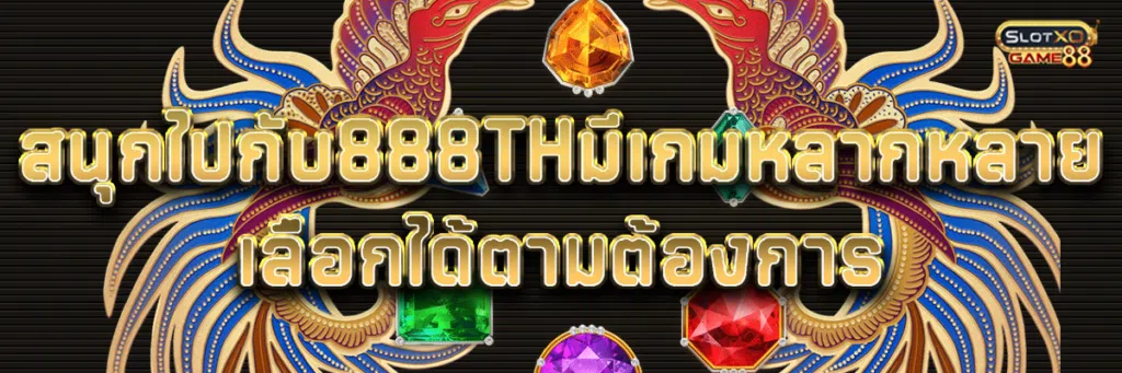 สนุกไปกับ 888 th มีเกมหลากหลาย เลือกได้ตามต้องการ