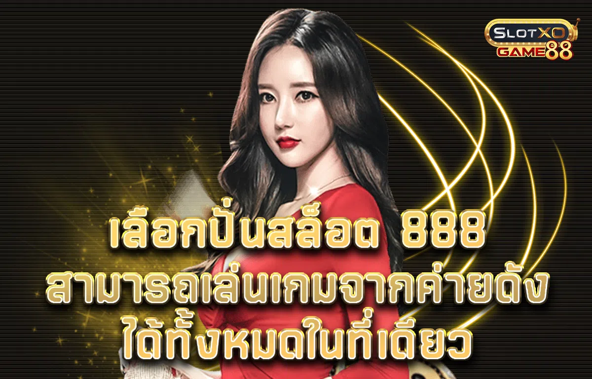 เลือกปั่นสล็อต 888 สามารถเล่นเกมจากค่ายดังได้ทั้งหมดในที่เดียว