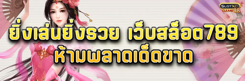 ยิ่งเล่นยิ่งรวย เว็บ สล็อต 789 ห้ามพลาดเด็ดขาด