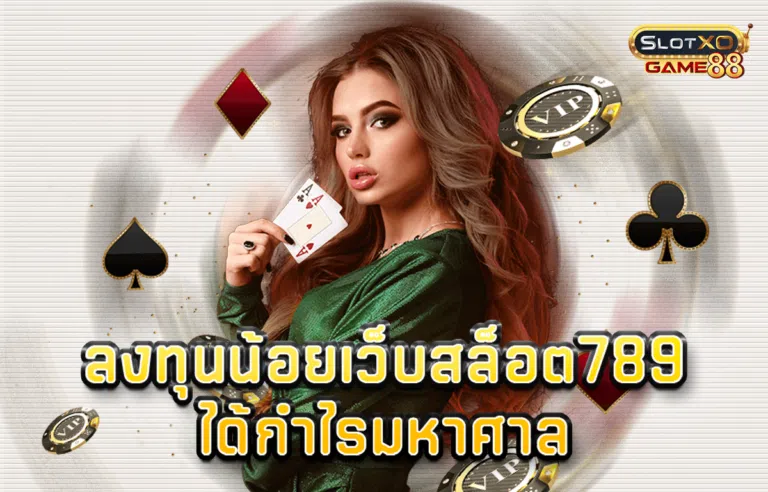 ลงทุนน้อย เว็บ สล็อต 789 ได้กำไรมหาศาล