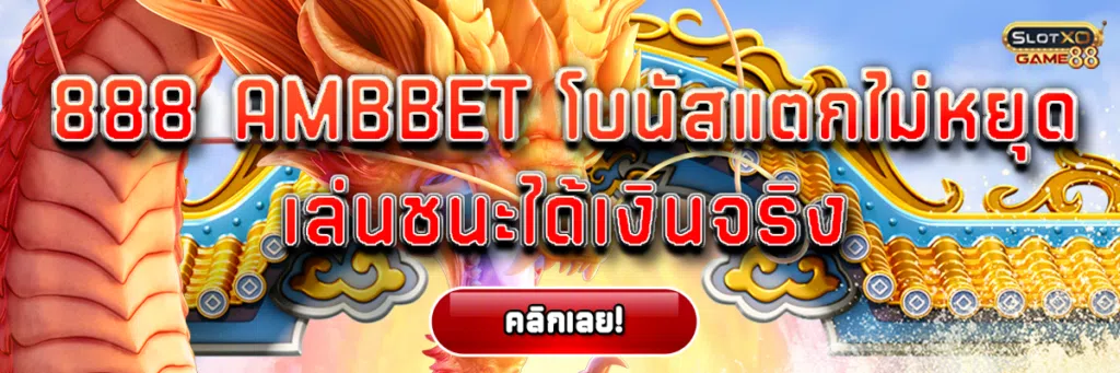 888 ambbet โบนัสแตกไม่หยุด เล่นชนะได้เงินจริง
