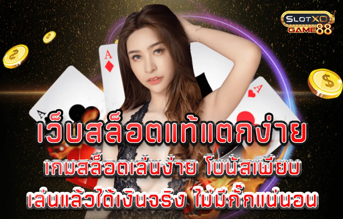 เว็บสล็อตแท้แตกง่าย เกมสล็อต เล่นง่าย โบนัสเพียบ เล่นแล้วได้เงินจริง ไม่มีกั๊กแน่นอน