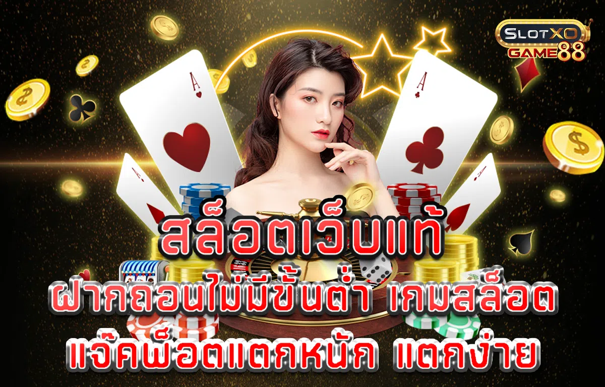 สล็อตเว็บแท้ ฝากถอนไม่มีขั้นต่ำ เกมสล็อต แจ๊คพ็อต แตกหนัก แตกง่าย