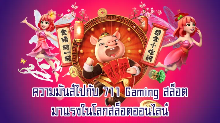 ความมันส์ไปกับ 711 Gaming สล็อต มาแรงในโลกสล็อตออนไลน์