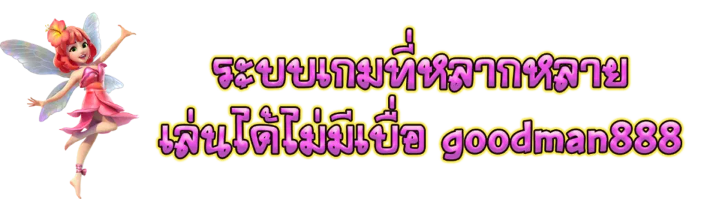 ระบบเกมที่หลากหลาย เล่นได้ไม่มีเบื่อ goodman888