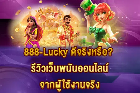 888-Lucky ดีจริงหรือ? รีวิวเว็บพนันออนไลน์จากผู้ใช้งานจริง